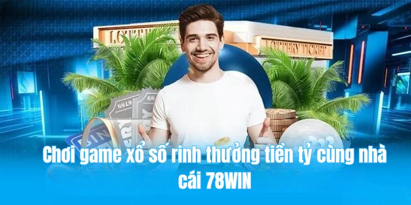 Chơi game xổ số rinh thưởng tiền tỷ cùng nhà cái 78WIN